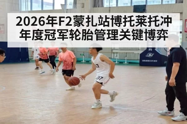 2026年F2蒙扎站博托莱托冲年度冠军轮胎管理关键博弈